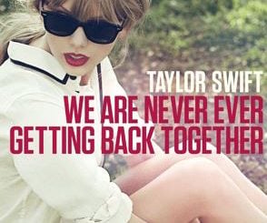 We Are Never Ever Getting Back Together by Taylor Swift