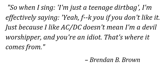 Brendan B. Brown talks about "Teenage Dirtbag"