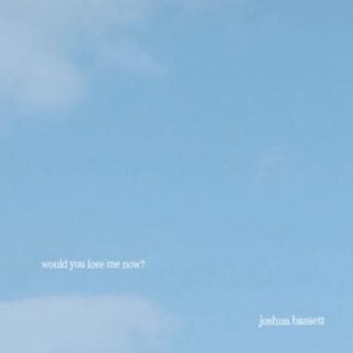 Would you love me now?