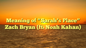 Meaning of “Sarah’s Place” Zach Bryan (ft. Noah Kahan)